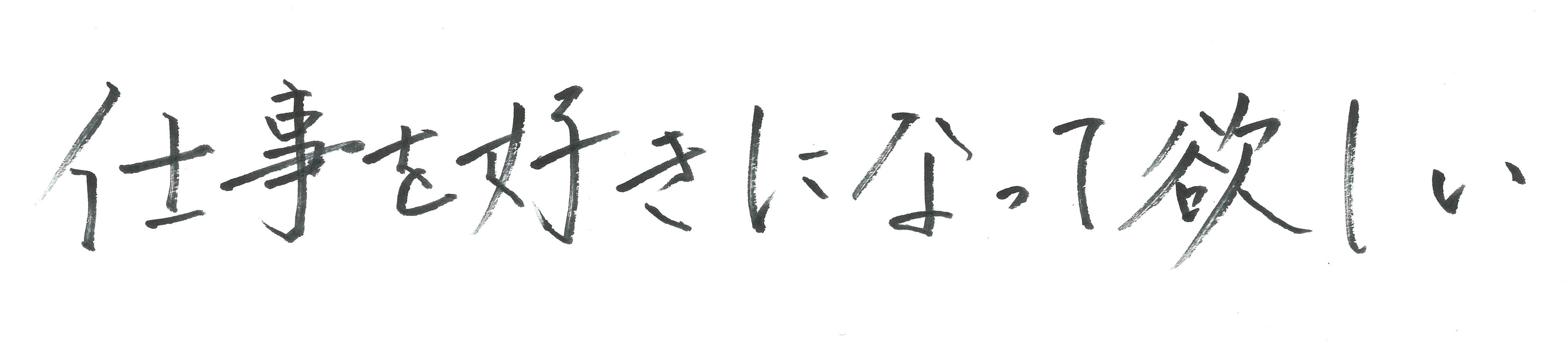 仕事を好きになって欲しい